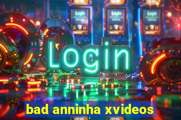 bad anninha xvideos